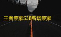王者荣耀S38新增荣耀之路系统详细介绍
